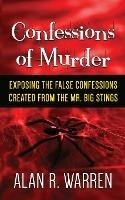 Confession of Murder; Exposing the False Confessions Created from the Mr. Big Stings