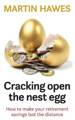 Cracking Open the Nest Egg: How to make your retirement savings last the distance - Martin Hawes - cover