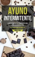 Ayuno Intermitente: La guia definitiva para principiantes paso a paso para bajar de peso (Recetas de ayuno intermitente)