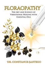 Floraopathy™: The Art and Science of Vibrational Healing with Essential Oils