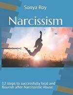 Narcissism: 12 steps to successfully heal and flourish after Narcissistic Abuse