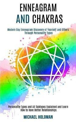 Enneagram and Chakras: Modern Day Enneagram Discovery of Yourself and Others Through Personality Types (Personality Types and All Subtypes Explained and Learn How to Have Better Relationships) - Michael Holoman - cover