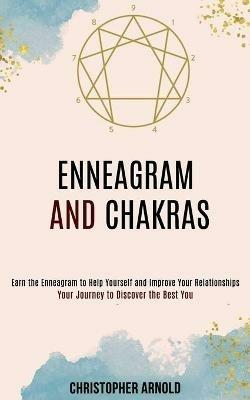 Enneagram and Chakras: Your Journey to Discover the Best You (Earn the Enneagram to Help Yourself and Improve Your Relationships) - Christopher Arnold - cover
