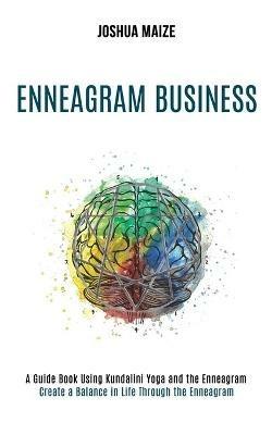 Enneagram Business: Create a Balance in Life Through the Enneagram (A Guide Book Using Kundalini Yoga and the Enneagram) - Joshua Maize - cover
