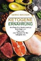 Ketogene Ernahrung: Faszinierende Rezepte Fur Die Ketogene Diat (Ihre Reise Zum Gewichtsverlust Kann Beginnen!) - Mario Becker - cover