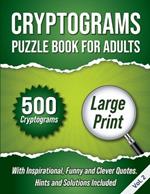 Cryptograms Puzzle Book For Adults: 500 Large Print Cryptograms With Inspirational, Funny and Clever Quotes. Hints and Solutions Included. Volume 2