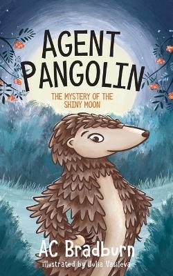 Agent Pangolin: The Mystery of the Shiny Moon: - Ac Bradburn - cover