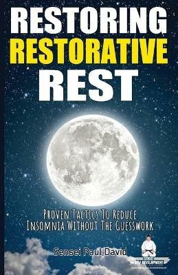 Sensei Self Development Series: Restoring Restorative Rest: Proven Tactics To Reduce Insomnia Without The Guesswork - Sensei Paul David - cover