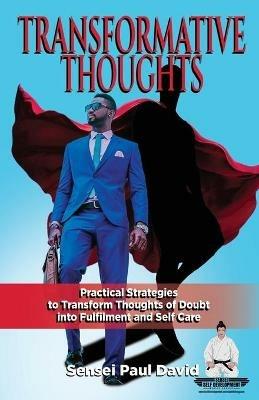 Sensei Self Development Series: Transformative Thoughts: Practical Strategies to Transform Thoughts of Doubt into Fulfillment - Sensei Paul David - cover