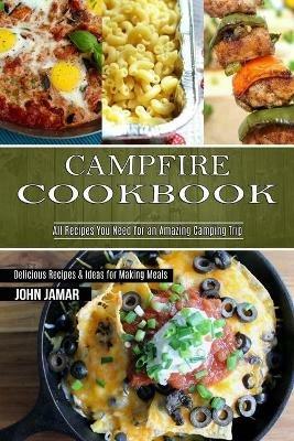 Campfire Cookbook: Delicious Recipes & Ideas for Making Meals (All Recipes You Need for an Amazing Camping Trip) - John Jamar - cover