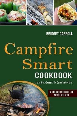 Campfire Smart Cookbook: Easy to Make Desserts for Campfire Cooking (A Camping Cookbook That Novice Can Cook) - Bridget Carroll - cover