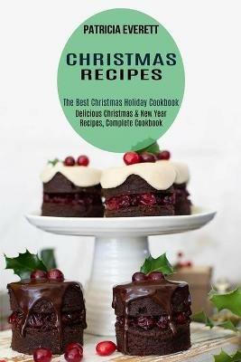 Christmas Recipes: The Best Christmas Holiday Cookbook (Delicious Christmas & New Year Recipes, Complete Cookbook) - Patricia Everett - cover