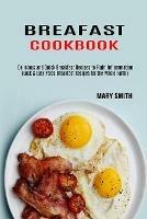 Breakfast Cookbook: Quick & Easy Paleo Breakfast Recipes for the Whole Family (Delicious and Quick Breakfast Recipes to Fight Inflammation) - Mary Smith - cover