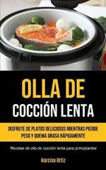 Olla De Coccion Lenta: Disfrute de platos deliciosos mientras pierde peso y quema grasa rapidamente (Recetas de olla de coccion lenta para principiantes)
