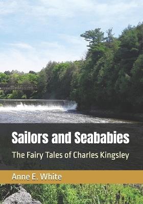 Sailors and Seababies: The Fairy Tales of Charles Kingsley - Charles Kingsley,Anne E White - cover