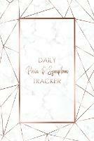 Daily Pain & Symptom Tracker: A Detailed Pain & Symptom Tracking Journal for Chronic Pain & Illness - Wellness Warrior Press - cover