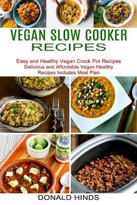 Vegan Slow Cooker Recipes: Easy and Healthy Vegan Crock Pot Recipes (Delicious and Affordable Vegan Healthy Recipes Includes Meal Plan) - Donald Hinds - cover