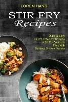 Stir Fry Recipes: Quick & Easy Gluten Free Low Recipes (A Stir Fry Cookbook Filled With Delicious Chicken Recipes) - Loren Hang - cover