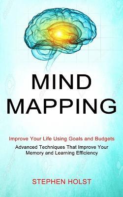 Mind Mapping: Improve Your Life Using Goals and Budgets (Advanced Techniques That Improve Your Memory and Learning Efficiency) - Stephen Holst - cover