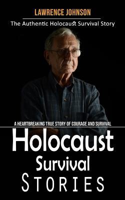 Holocaust Survival Stories: The Authentic Holocaust Survival Story (A Heartbreaking True Story of Courage and Survival) - Lawrence Johnson - cover