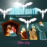 Jesus Birth: Truth vs assumed concepts