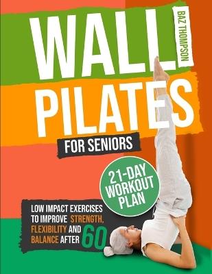 Wall Pilates for Seniors: Low-Impact Exercises to Improve Strength, Flexibility, and Balance After 60 - Baz Thompson,Britney Lynch - cover