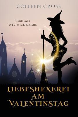 Liebeshexerei am Valentinstag: Verhexte Westwick-Krimis #6 - Colleen Cross - cover