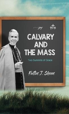 Calvary and the Mass: Two Summits of Grace - Fulton J Sheen - cover