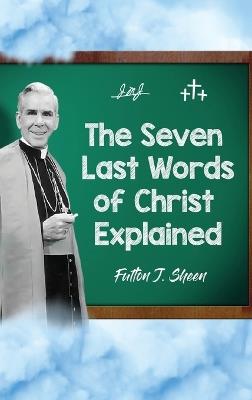 The Seven Last Words of Christ Explained - Fulton J Sheen - cover