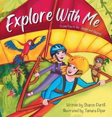 Explore With Me: I Love You to the Jungle and Beyond (Mother and Daughter Edition) - Sharon Purtill - cover