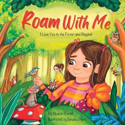 Roam With Me: I Love You to the Forest and Beyond (Mother and Daughter Edition) - Sharon Purtill - cover