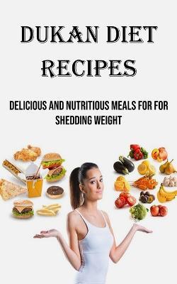 Dukan Diet Recipes: Delicious and Nutritious Meals for for Shedding Weight - Joseph Landry - cover