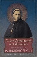 Either Catholicism or Liberalism: The Pastoral and Circular Letters of St. Ezequiel Moreno y Diaz - St Ezequiel Moreno Y Diaz - cover