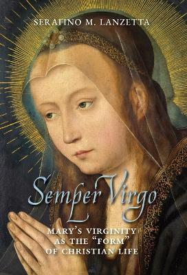 Semper Virgo (English edition): Mary's Virginity as the "Form" of Christian Life - Serafino M Lanzetta - cover