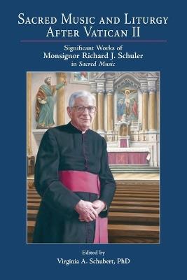 Sacred Music and Liturgy After Vatican II: Significant Works of Monsignor Richard J. Schuler in Sacred Music - cover