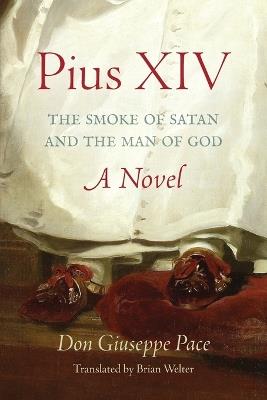 Pius XIV: The Smoke of Satan and the Man of God - Don Giuseppe Pace - cover