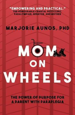 Mom on Wheels: The Power of Purpose for a Parent With Paraplegia - Marjorie Aunos - cover