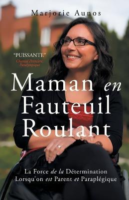 Maman en Fauteuil Roulant: La Force de la Determination Lorsqu'on est Parent et Paraplegique - Marjorie Aunos - cover