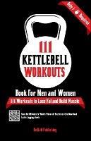 111 Kettlebell Workouts Book for Men and Women: With only 1 Kettlebell. Workout Journal Log Book of 111 Kettlebell Workout Routines to Build Muscle. Workout of the Day Book Provides Extra Logging Sheets - Be Bull Publishing,Mauricio Vasquez,Devon A Abbruzzese - cover