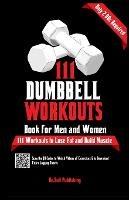 111 Dumbbell Workouts Book for Men and Women: With only 2 Dumbbells. Workout Journal Log Book of 111 Dumbbell Workout Routines to Build Muscle. Workout of the Day Book Provides Extra Logging Sheets - Be Bull Publishing,Mauricio Vasquez,Devon A Abbruzzese - cover