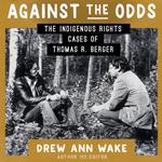 Against the Odds: The Indigenous Rights Cases of Thomas R. Berger