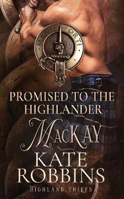 Promised to the Highlander: The Highland Chiefs: #2 - Kate Robbins - cover