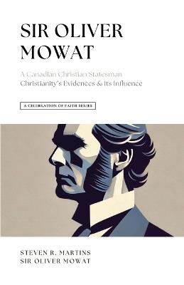 A Celebration of Faith Series: Sir Oliver Mowat: A Canadian Christian Statesman Christianity's Evidences & its Influence - Steven R Martins,Oliver Mowat - cover