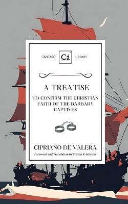 A Treatise to Confirm the Christian Faith of the Barbary Captives - Cipriano de Valera - cover