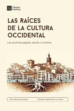 Las Raices de la cultura occidental: Las opciones pagana, secular y cristiana