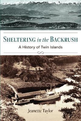 Sheltering in the Backrush: A History of Twin Islands - Jeanette Taylor - cover