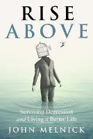 Rise Above: Surviving Depression and Living a Better Life - John Melnick - cover