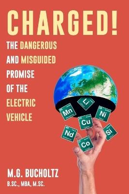 Charged!: The Dangerous And Misguided Promise Of The Electric Vehicle - M G Bucholtz - cover