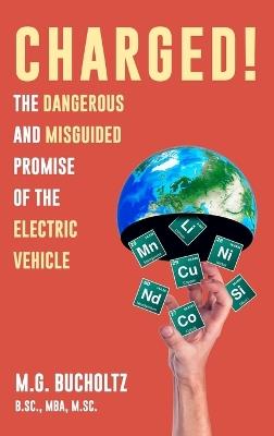 Charged!: The Dangerous And Misguided Promise Of The Electric Vehicle - M G Bucholtz - cover