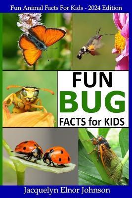 Fun Bug Facts for Kids - Jacquelyn Elnor Johnson - cover